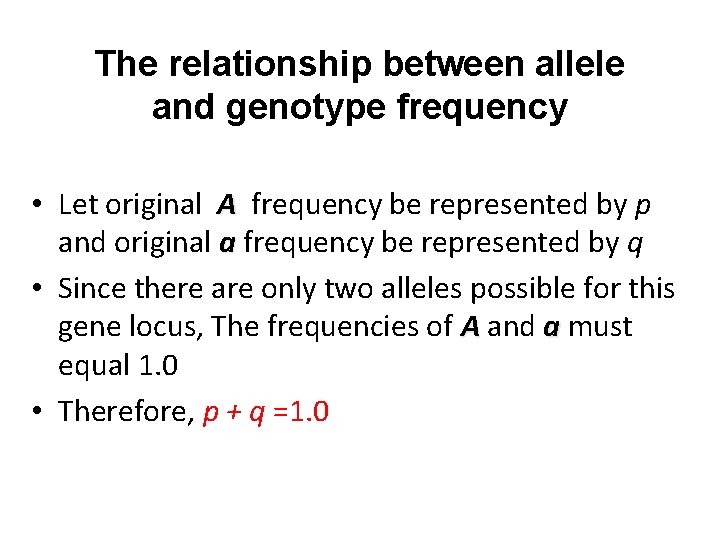 The relationship between allele and genotype frequency • Let original A frequency be represented