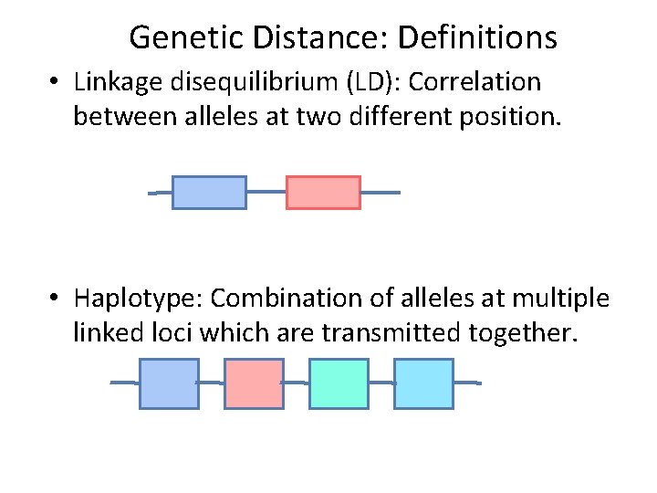 Genetic Distance: Definitions • Linkage disequilibrium (LD): Correlation between alleles at two different position.