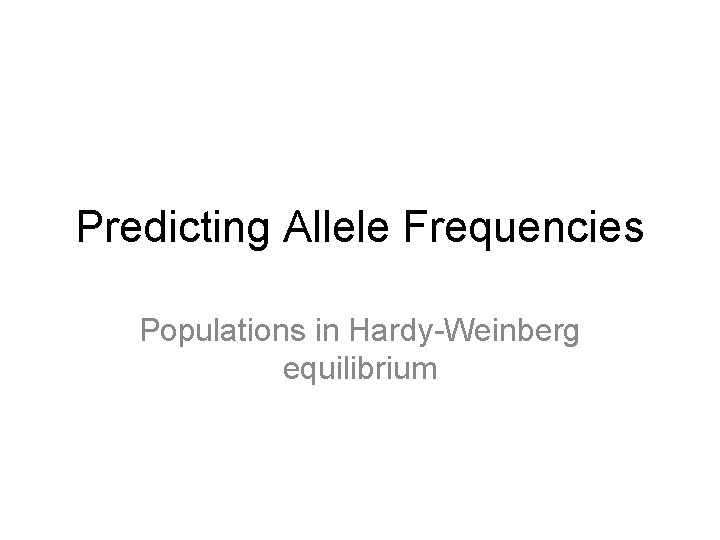 Predicting Allele Frequencies Populations in Hardy-Weinberg equilibrium 