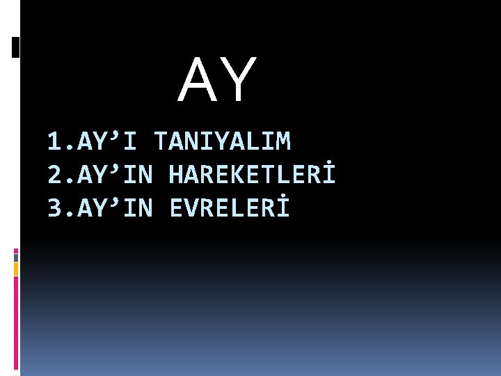  AY 1. AY’I TANIYALIM 2. AY’IN HAREKETLERİ 3. AY’IN EVRELERİ 