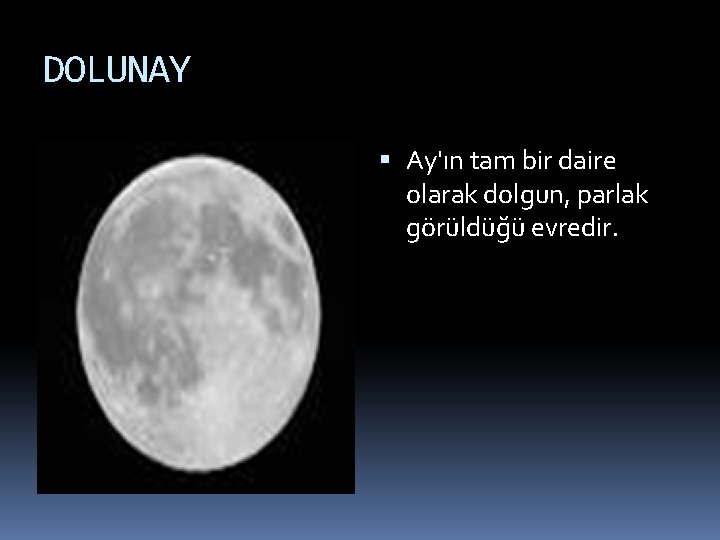DOLUNAY Ay'ın tam bir daire olarak dolgun, parlak görüldüğü evredir. 