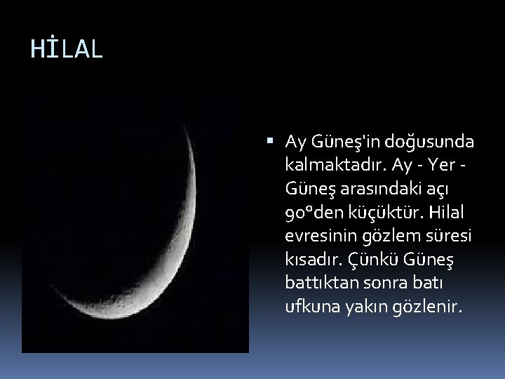 HİLAL Ay Güneş'in doğusunda kalmaktadır. Ay - Yer - Güneş arasındaki açı 90°den küçüktür.