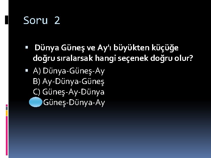 Soru 2 Dünya Güneş ve Ay'ı büyükten küçüğe doğru sıralarsak hangi seçenek doğru olur?