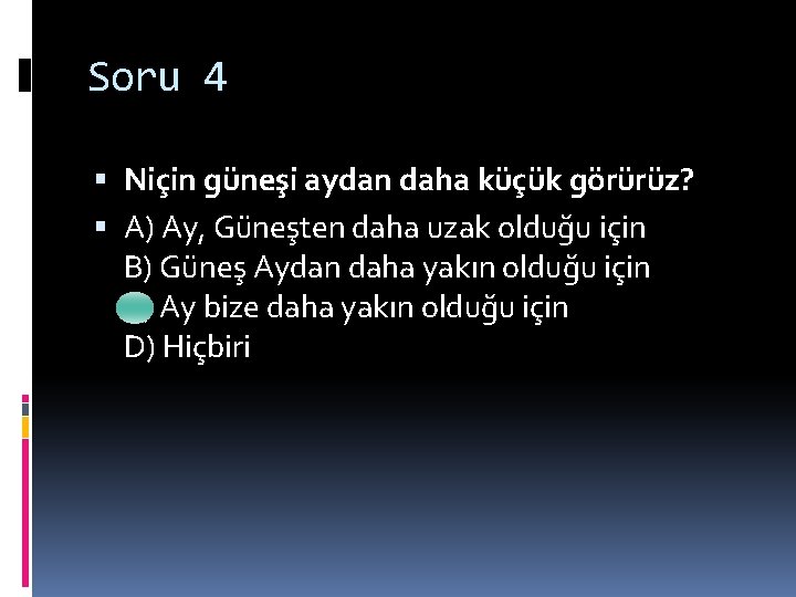 Soru 4 Niçin güneşi aydan daha küçük görürüz? A) Ay, Güneşten daha uzak olduğu