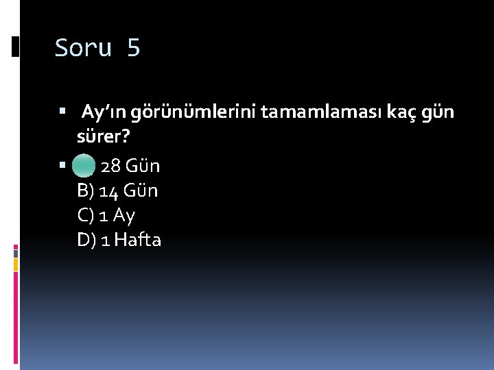 Soru 5 Ay’ın görünümlerini tamamlaması kaç gün sürer? A) 28 Gün B) 14 Gün