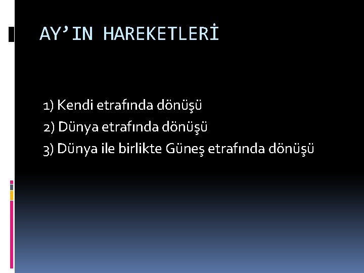 AY’IN HAREKETLERİ 1) Kendi etrafında dönüşü 2) Dünya etrafında dönüşü 3) Dünya ile birlikte