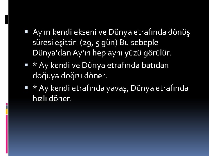  Ay'ın kendi ekseni ve Dünya etrafında dönüş süresi eşittir. (29, 5 gün) Bu