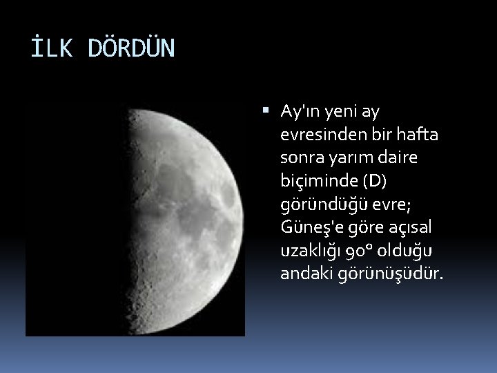 İLK DÖRDÜN Ay'ın yeni ay evresinden bir hafta sonra yarım daire biçiminde (D) göründüğü