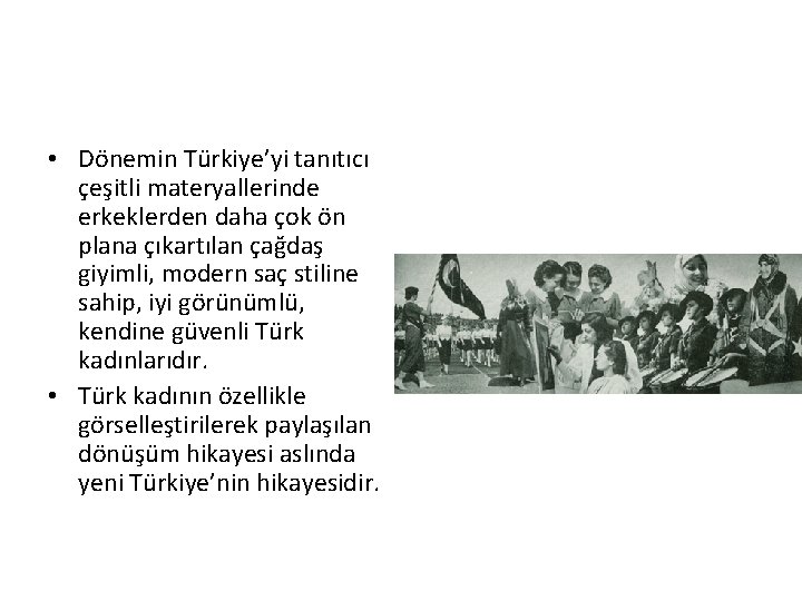  • Dönemin Türkiye’yi tanıtıcı çeşitli materyallerinde erkeklerden daha çok ön plana çıkartılan çağdaş