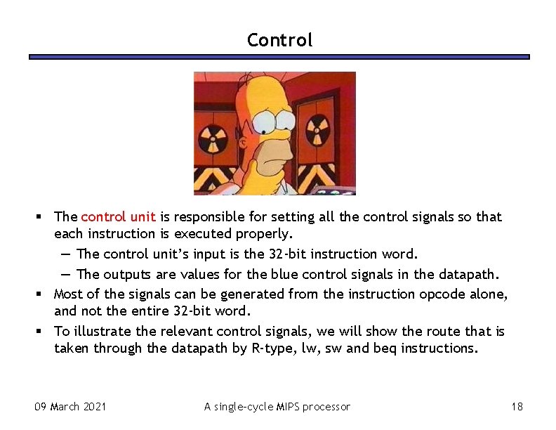 Control The control unit is responsible for setting all the control signals so that