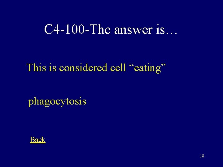 C 4 -100 -The answer is… This is considered cell “eating” phagocytosis Back 18