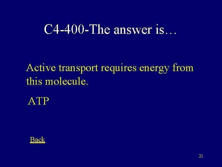 C 4 -400 -The answer is… Active transport requires energy from this molecule. ATP C 4 -400 -The answer is… Active transport requires energy from this molecule. ATP