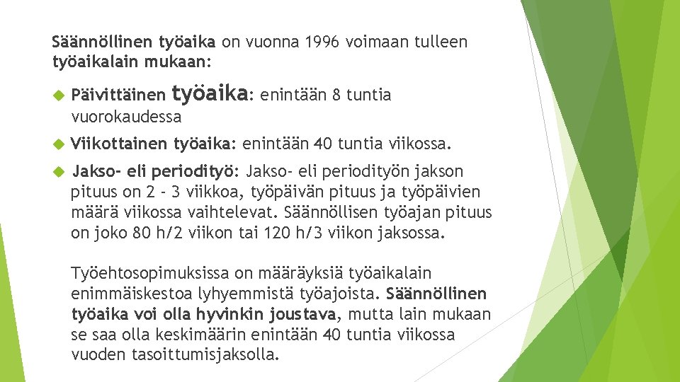 Säännöllinen työaika on vuonna 1996 voimaan tulleen työaikalain mukaan: Päivittäinen työaika: enintään 8 tuntia