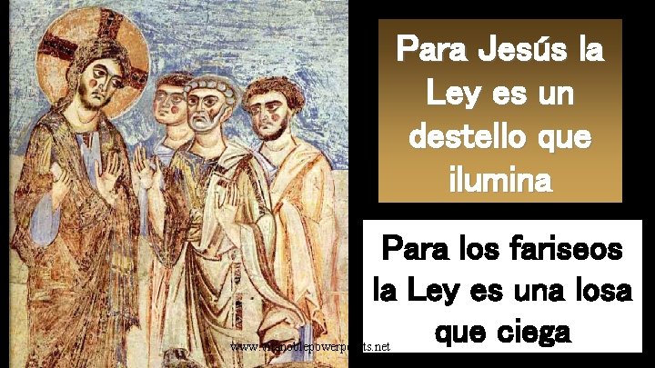 Para Jesús la Ley es un destello que ilumina Para los fariseos la Ley