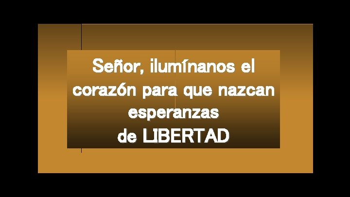 Señor, ilumínanos el corazón para que nazcan esperanzas de LIBERTAD www. vitanoblepowerpoints. net 