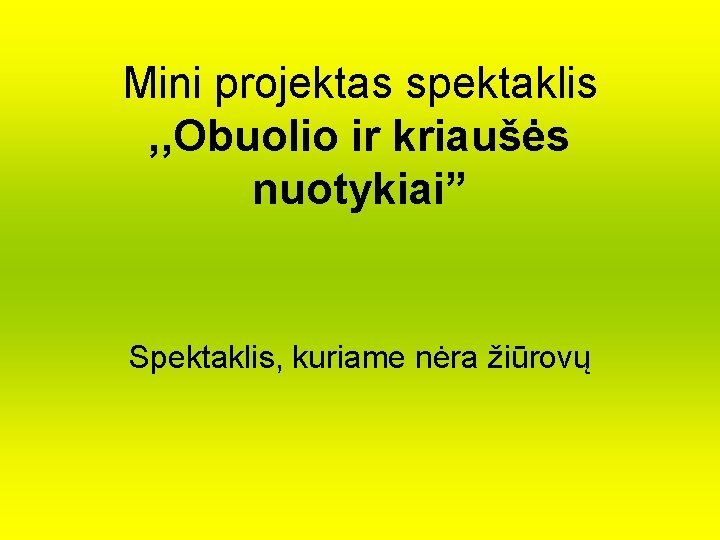 Mini projektas spektaklis , , Obuolio ir kriaušės nuotykiai” Spektaklis, kuriame nėra žiūrovų Mini projektas spektaklis , , Obuolio ir kriaušės nuotykiai” Spektaklis, kuriame nėra žiūrovų