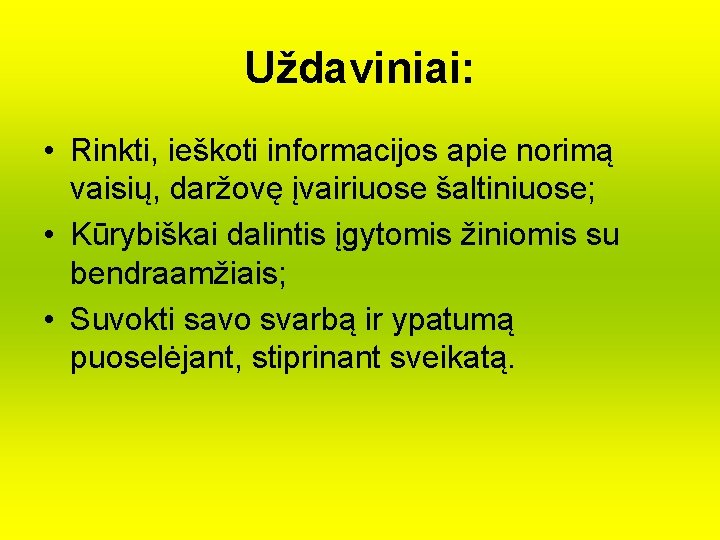 Uždaviniai: • Rinkti, ieškoti informacijos apie norimą vaisių, daržovę įvairiuose šaltiniuose; • Kūrybiškai dalintis