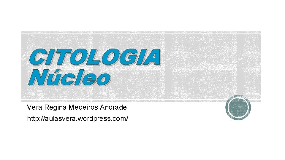 CITOLOGIA Núcleo Vera Regina Medeiros Andrade http: //aulasvera. wordpress. com/ 