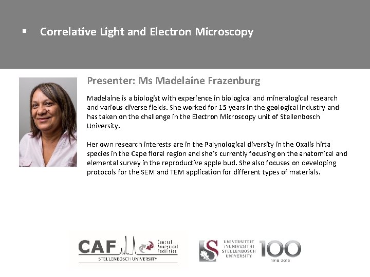 § Correlative Light and Electron Microscopy Presenter: Ms Madelaine Frazenburg Madelaine is a biologist