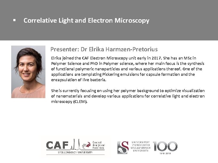 § Correlative Light and Electron Microscopy Presenter: Dr Elrika Harmzen-Pretorius Elrika joined the CAF