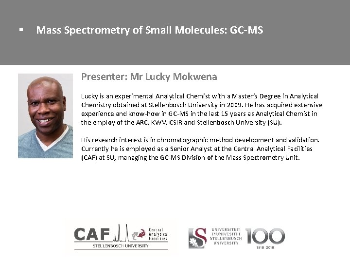 § Mass Spectrometry of Small Molecules: GC-MS Presenter: Mr Lucky Mokwena Lucky is an