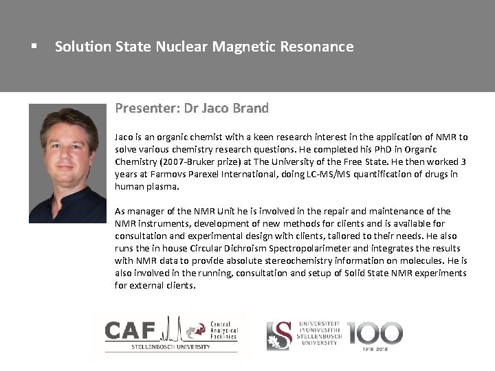 § Solution State Nuclear Magnetic Resonance Presenter: Dr Jaco Brand Jaco is an organic