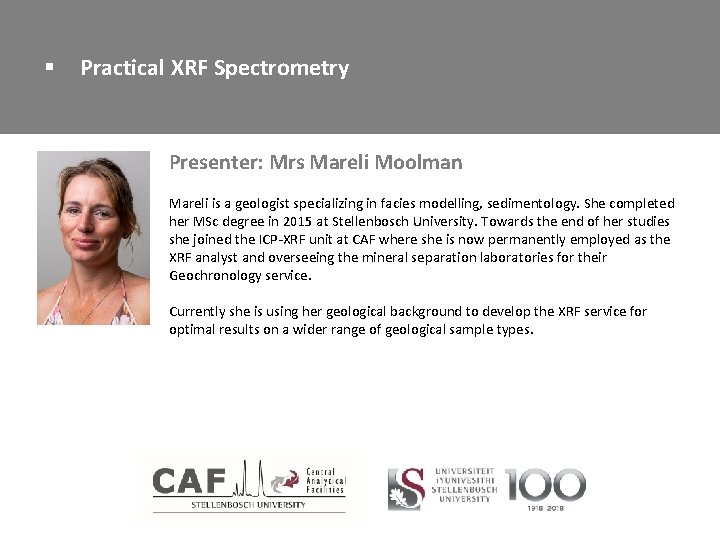 § Practical XRF Spectrometry Presenter: Mrs Mareli Moolman Mareli is a geologist specializing in