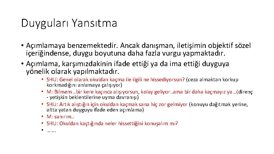 Duyguları Yansıtma • Açımlamaya benzemektedir. Ancak danışman, iletişimin objektif sözel içeriğindense, duygu boyutuna daha