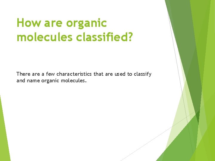 How are organic molecules classified? There a few characteristics that are used to classify