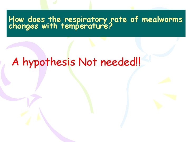 How does the respiratory rate of mealworms changes with temperature? A hypothesis Not needed!!