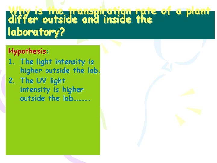 Why is the transpiration differ outside and inside laboratory? Hypothesis: 1. The light intensity