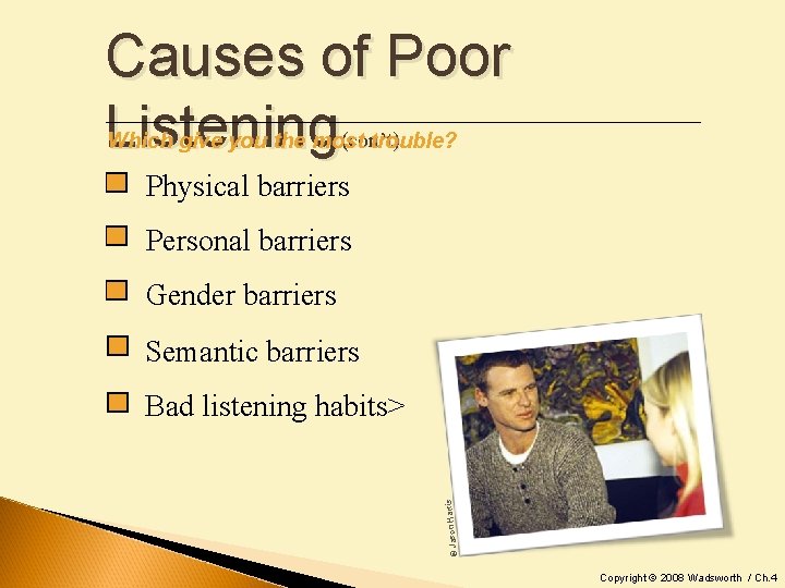 Causes of Poor Listening (con’t) Which give you the most trouble? Physical barriers Personal