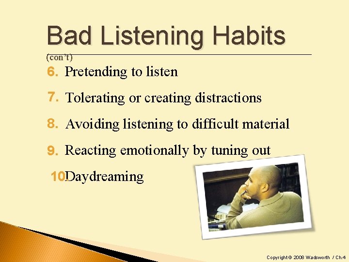 Bad Listening Habits (con’t) 6. Pretending to listen 7. Tolerating or creating distractions 8.