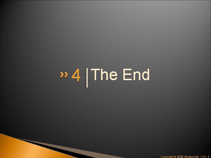 4 The End Copyright © 2008 Wadsworth / Ch. 4 