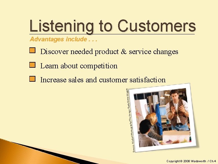 Listening to Customers Advantages include. . . Discover needed product & service changes Learn