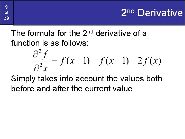 9 of 39 2 nd Derivative The formula for the 2 nd derivative of