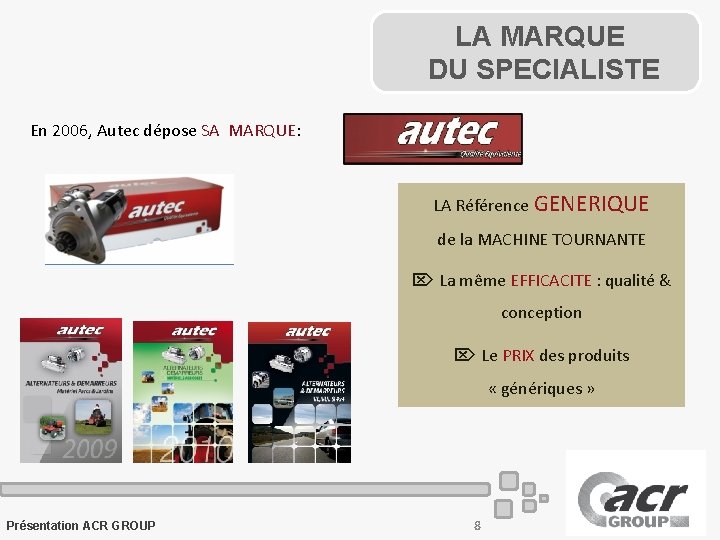 LA MARQUE DU SPECIALISTE En 2006, Autec dépose SA MARQUE: LA Référence GENERIQUE de