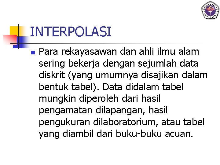INTERPOLASI n Para rekayasawan dan ahli ilmu alam sering bekerja dengan sejumlah data diskrit