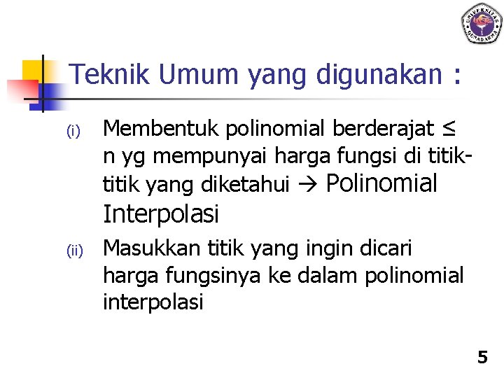 Teknik Umum yang digunakan : (i) Membentuk polinomial berderajat ≤ n yg mempunyai harga