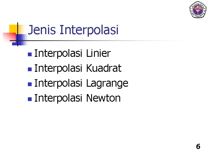 Jenis Interpolasi n Interpolasi n Linier Kuadrat Lagrange Newton 6 