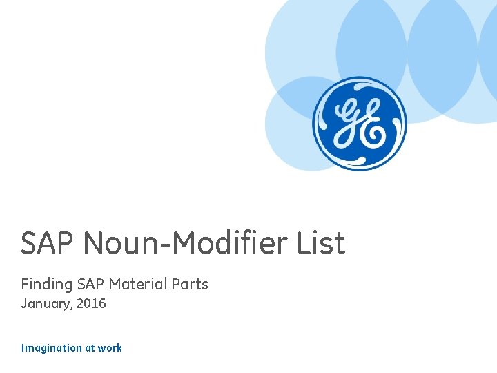 SAP Noun-Modifier List Finding SAP Material Parts January, 2016 Imagination at work 