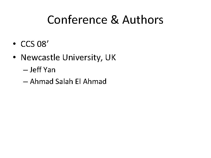 Conference & Authors • CCS 08’ • Newcastle University, UK – Jeff Yan –