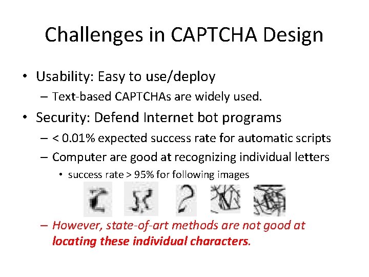 Challenges in CAPTCHA Design • Usability: Easy to use/deploy – Text-based CAPTCHAs are widely