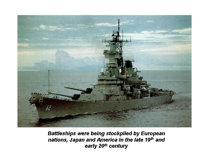 Battleships were being stockpiled by European nations, Japan and America in the late 19 Battleships were being stockpiled by European nations, Japan and America in the late 19