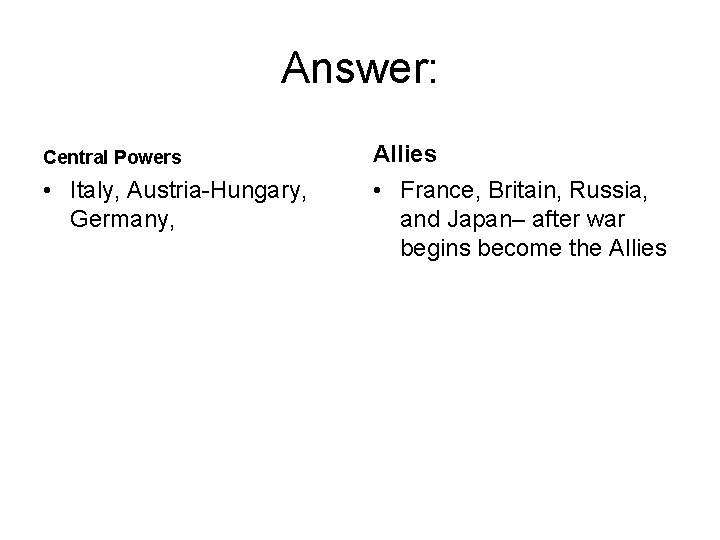 Answer: Central Powers Allies • Italy, Austria-Hungary, Germany, • France, Britain, Russia, and Japan– Answer: Central Powers Allies • Italy, Austria-Hungary, Germany, • France, Britain, Russia, and Japan–