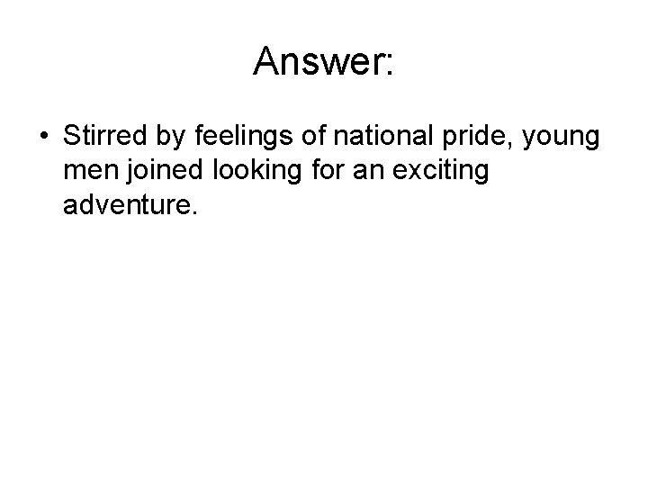 Answer: • Stirred by feelings of national pride, young men joined looking for an Answer: • Stirred by feelings of national pride, young men joined looking for an