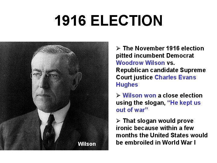 1916 ELECTION Ø The November 1916 election pitted incumbent Democrat Woodrow Wilson vs. Republican 1916 ELECTION Ø The November 1916 election pitted incumbent Democrat Woodrow Wilson vs. Republican