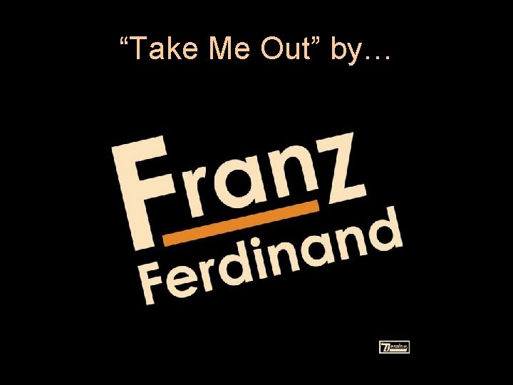 “Take Me Out” by… “Take Me Out” by…