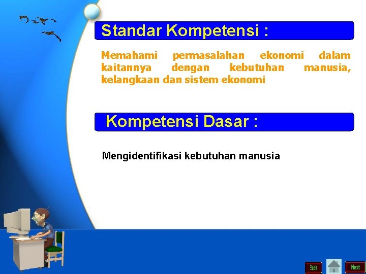 Standar Kompetensi : Memahami permasalahan ekonomi dalam kaitannya dengan kebutuhan manusia, kelangkaan dan sistem