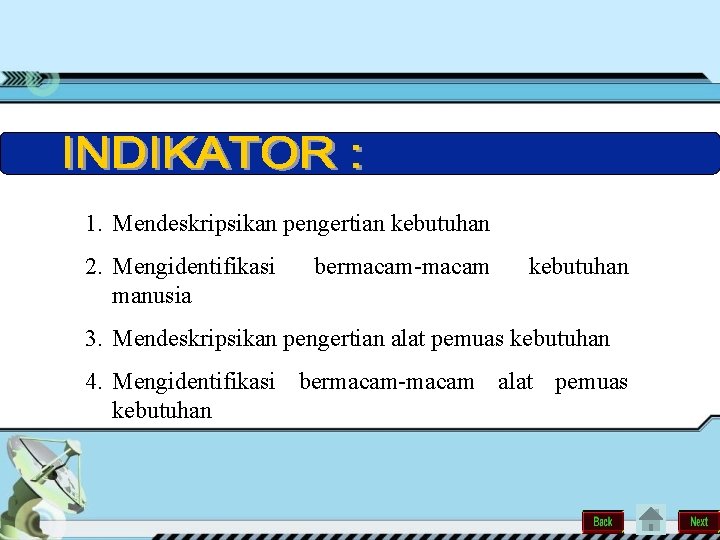 1. Mendeskripsikan pengertian kebutuhan 2. Mengidentifikasi manusia bermacam-macam kebutuhan 3. Mendeskripsikan pengertian alat pemuas